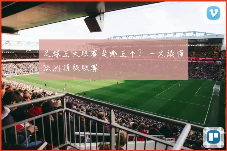 足球五大联赛是哪五个？一文读懂欧洲顶级联赛