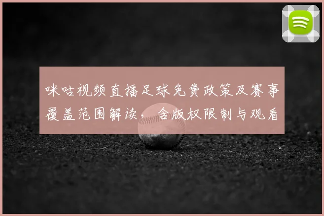 咪咕视频直播足球免费政策及赛事覆盖范围解读，含版权限制与观看方式影响