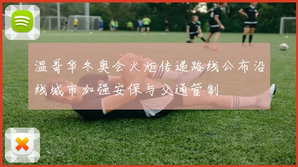 温哥华冬奥会火炬传递路线公布沿线城市加强安保与交通管制