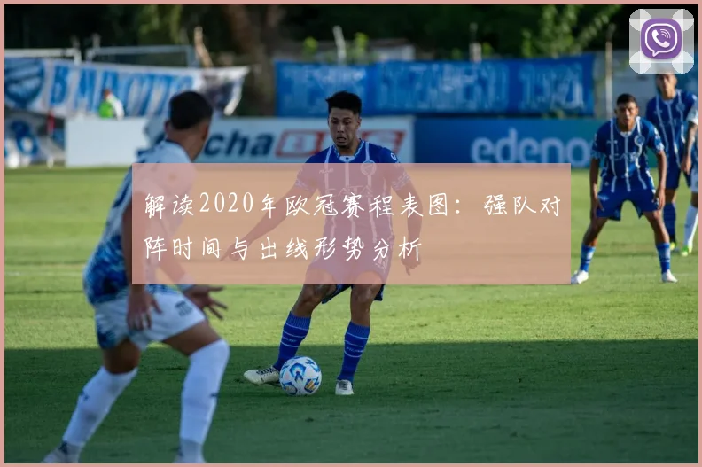 解读2020年欧冠赛程表图：强队对阵时间与出线形势分析