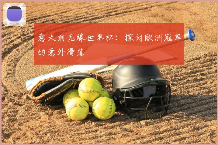 意大利无缘世界杯：探讨欧洲冠军的意外滑落