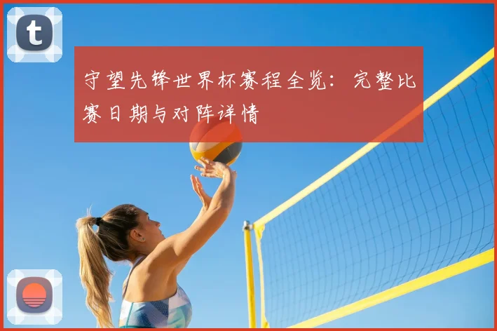 守望先锋世界杯赛程全览：完整比赛日期与对阵详情